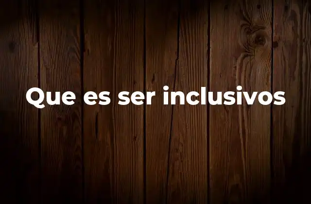 Que es Ser Inclusivos