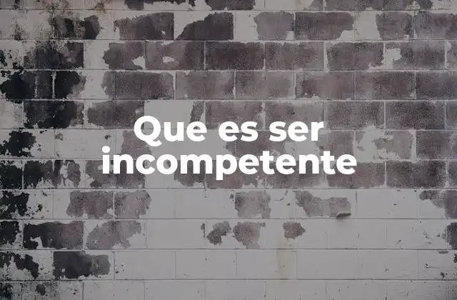 Que es Ser Incompetente