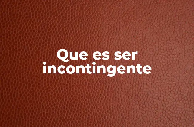 Que es Ser Incontingente