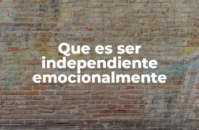 Que es Ser Independiente Emocionalmente