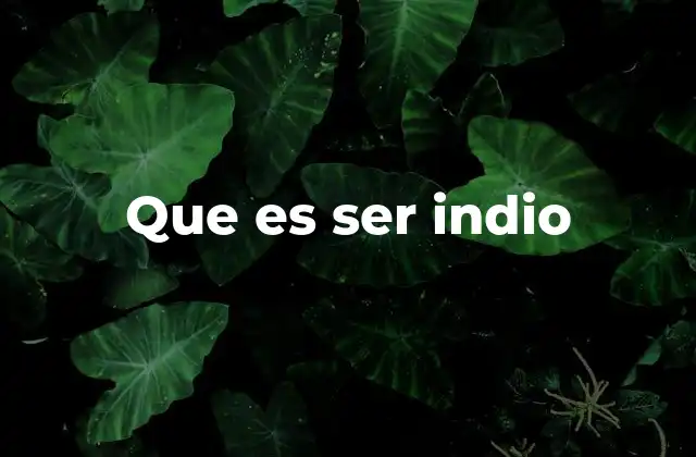 Que es Ser Indio