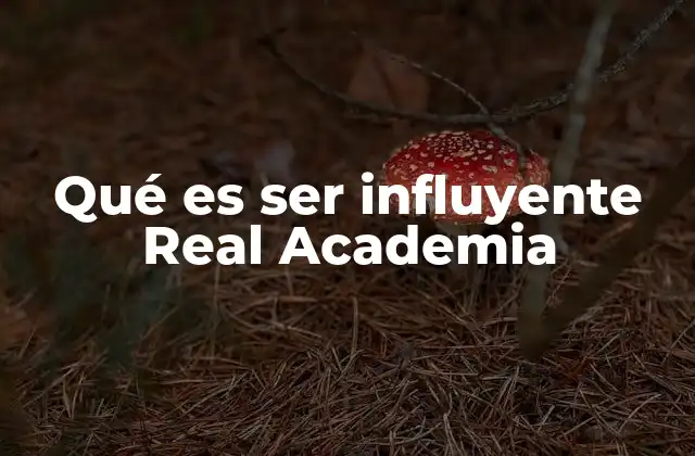 Qué es Ser Influyente Real Academia