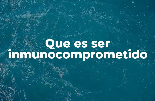 Que es Ser Inmunocomprometido