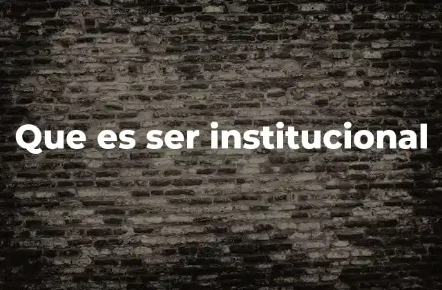 Que es Ser Institucional