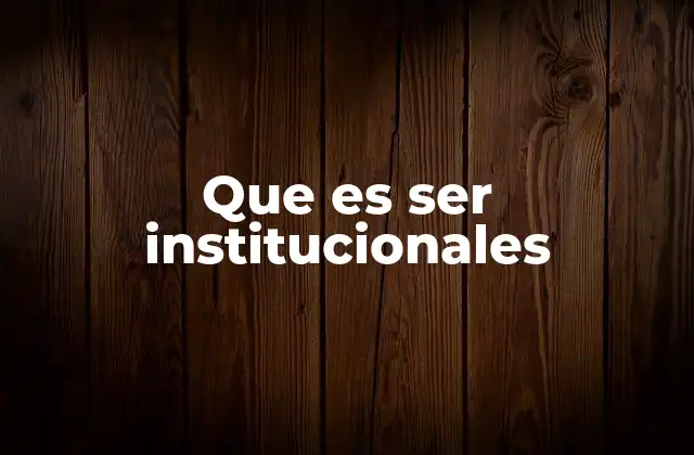 Que es Ser Institucionales