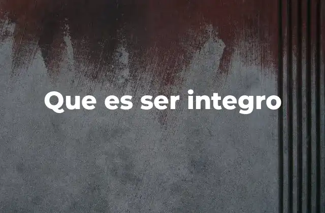 Que es Ser Integro