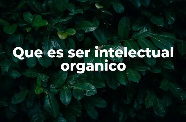 Que es Ser Intelectual Organico