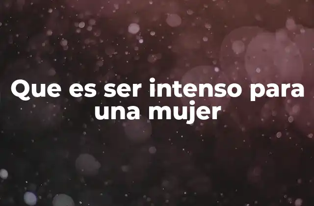 Que es Ser Intenso para una Mujer