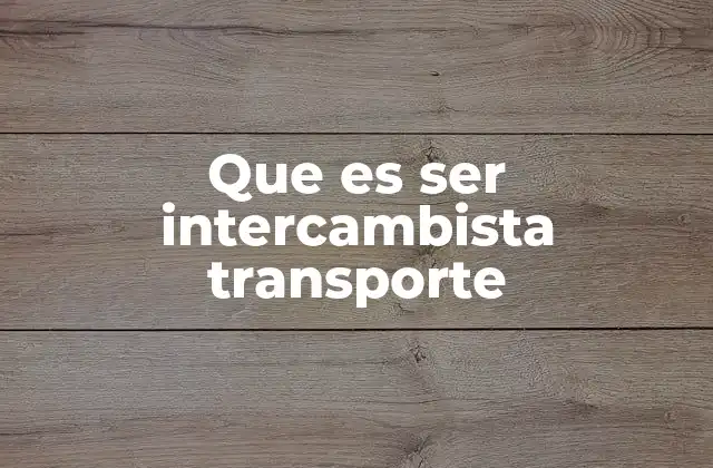 Que es Ser Intercambista Transporte