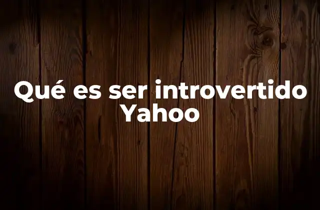 Qué es Ser Introvertido Yahoo