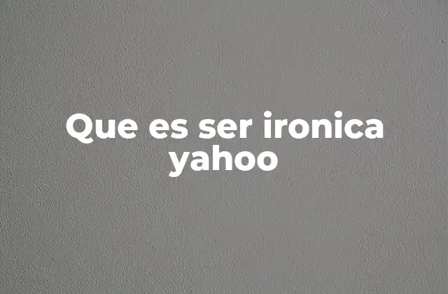 Que es Ser Ironica Yahoo