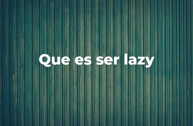 Que es Ser Lazy 2 La pereza como una actitud mental