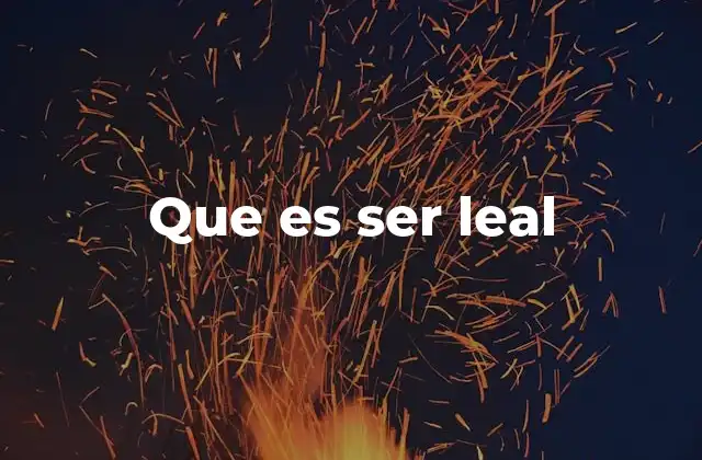 Que es Ser Leal
