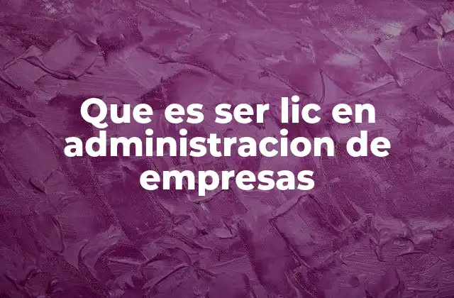 Que es Ser Lic en Administracion de Empresas