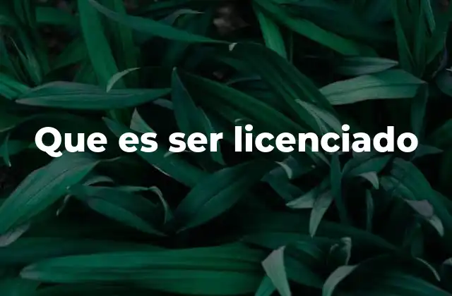 Que es Ser Licenciado