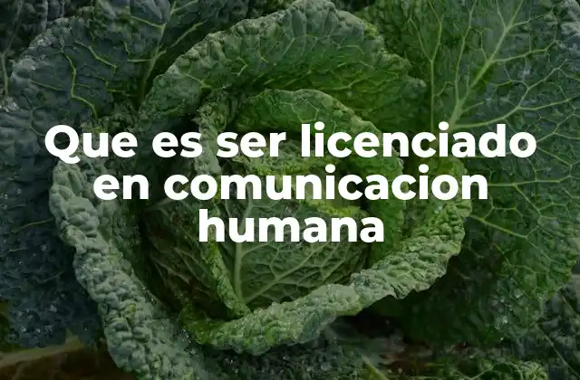 Que es Ser Licenciado en Comunicacion Humana