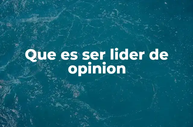 Que es Ser Lider de Opinion 2 El poder de guiar a otros sin imponer