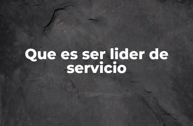 Que es Ser Lider de Servicio