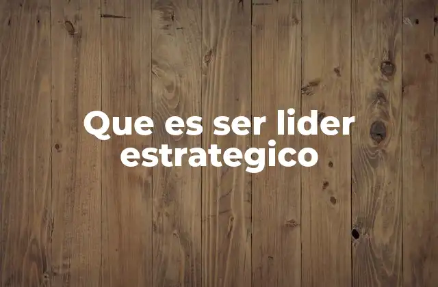 Que es Ser Lider Estrategico