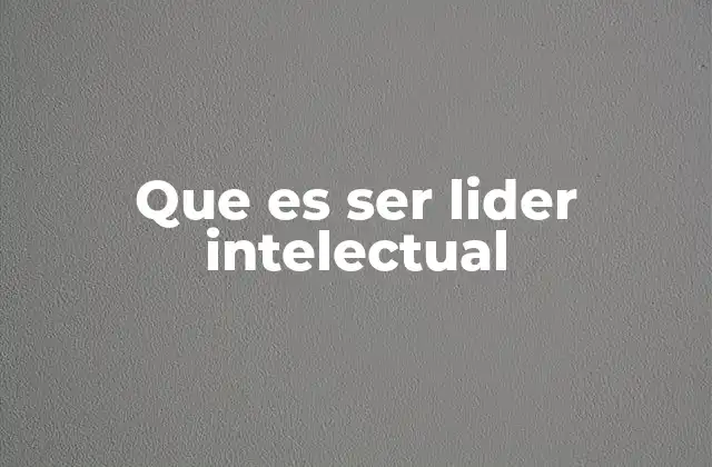 Que es Ser Lider Intelectual