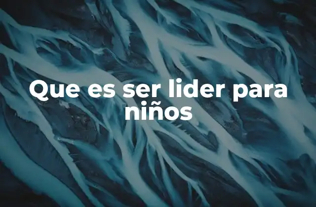 Que es Ser Lider para Niños