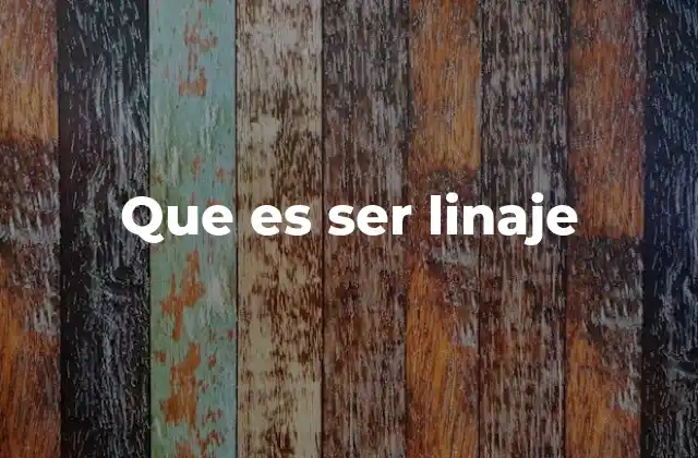 Que es Ser Linaje