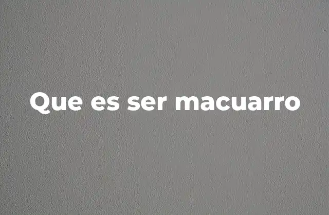 Que es Ser Macuarro