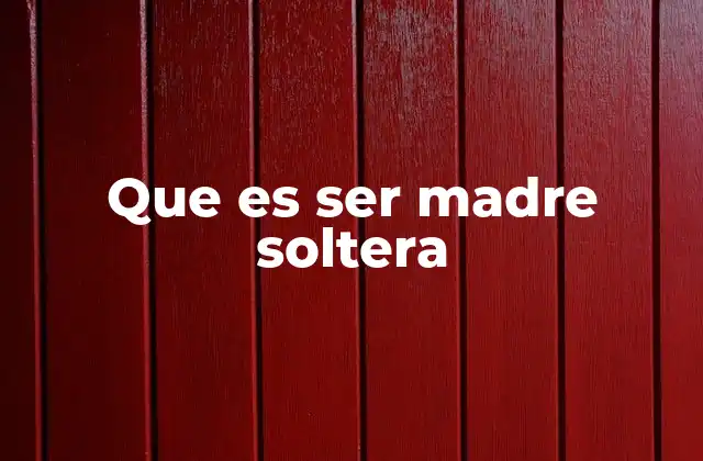 La vida de una madre soltera fuera del estereotipo