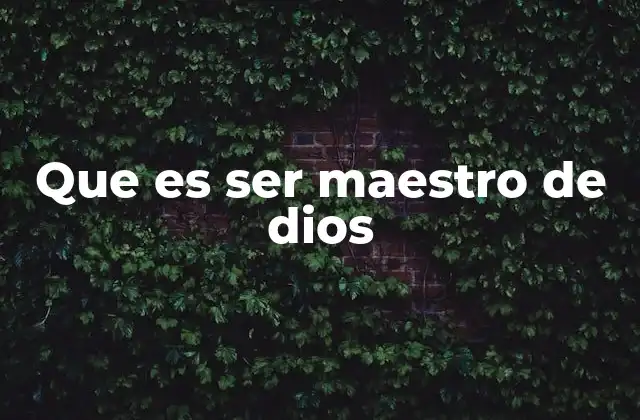 Que es Ser Maestro de Dios