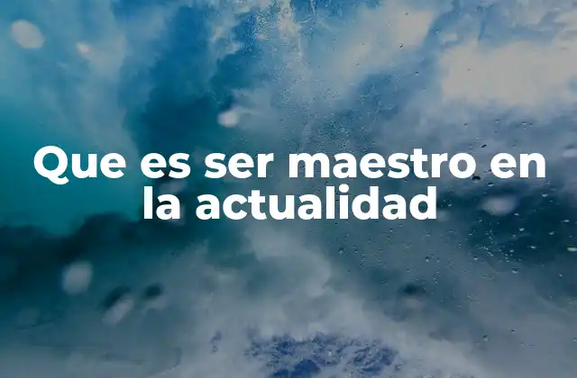Que es Ser Maestro en la Actualidad