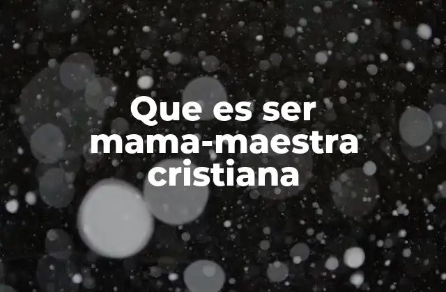 Que es Ser Mama-maestra Cristiana