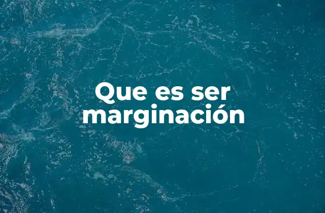 Que es Ser Marginación