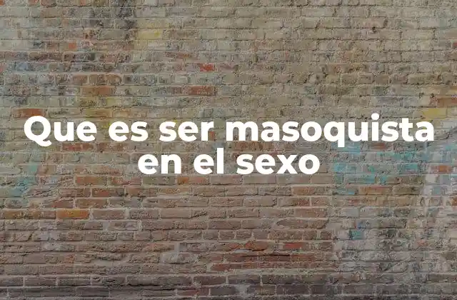 Que es Ser Masoquista en el Sexo