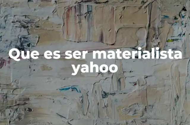 Que es Ser Materialista Yahoo