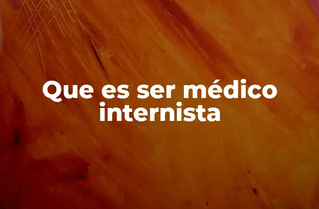 Que es Ser Médico Internista