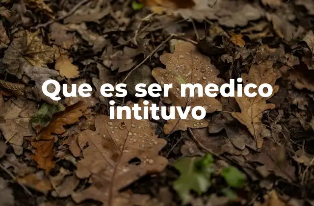 Que es Ser Medico Intituvo