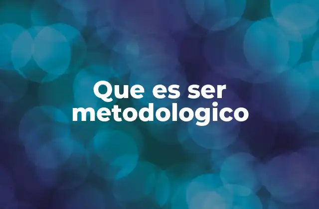 Que es Ser Metodologico
