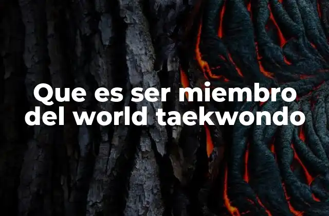 Que es Ser Miembro Del World Taekwondo