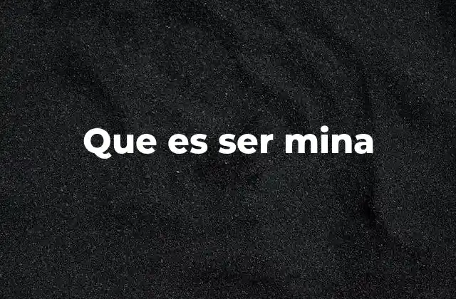 Que es Ser Mina