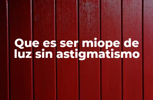 Que es Ser Miope de Luz sin Astigmatismo 2 Cómo afecta la sensibilidad a la luz en la calidad de vida diaria
