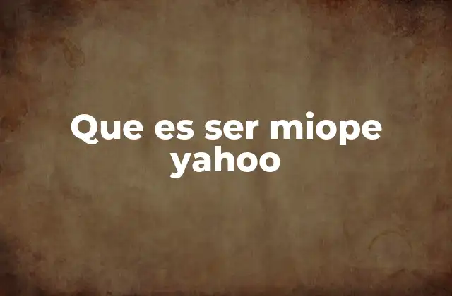 Que es Ser Miope Yahoo