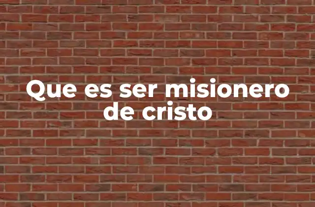 Que es Ser Misionero de Cristo 2 La vocación misionera como forma de vida cristiana