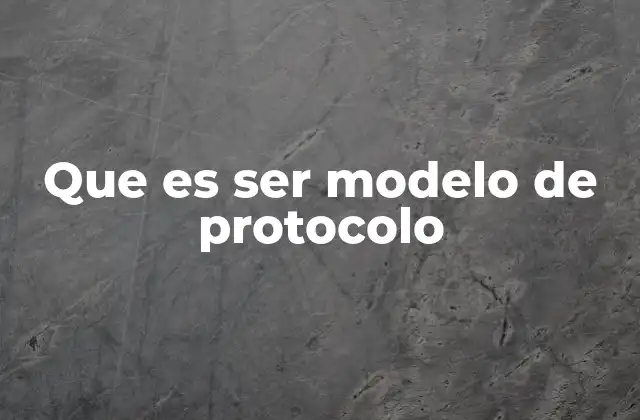 Que es Ser Modelo de Protocolo