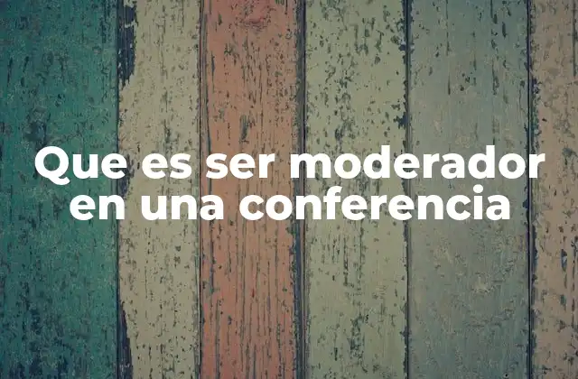 Que es Ser Moderador en una Conferencia