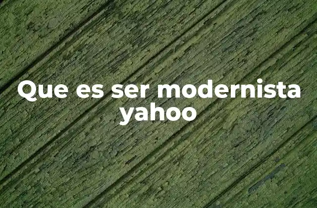 Que es Ser Modernista Yahoo