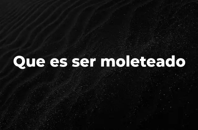 Que es Ser Moleteado
