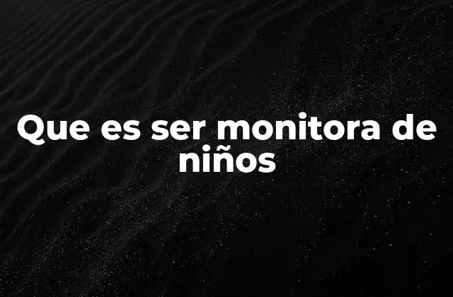 Que es Ser Monitora de Niños