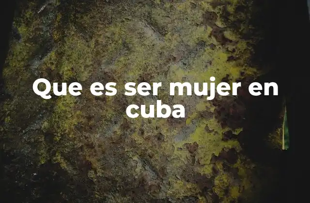 Que es Ser Mujer en Cuba