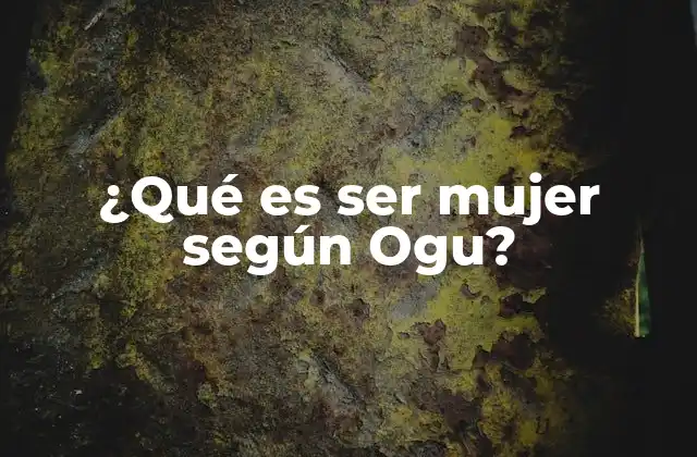 ¿qué es Ser Mujer según Ogu?