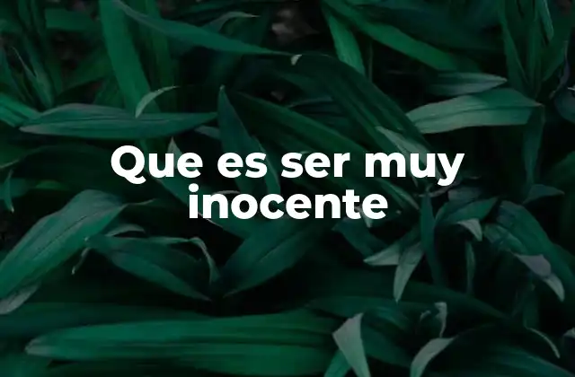 Que es Ser Muy Inocente